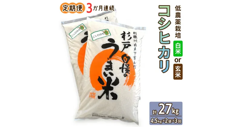 【ふるさと納税】新米 [定期便／3ヶ月] 低農薬栽培のコシヒカリ 計27kg (4.5kg×2袋×3ヶ月連続)｜おいしい お米 コメ こめ ご飯 ごはん 白米 玄米 お取り寄せ 直送 贈り物 贈答品 ふるさと納税 埼玉 杉戸 [0540-0542]