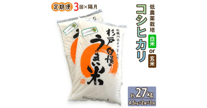 【ふるさと納税】新米 [定期便／隔月3ヶ月] 低農薬栽培のコシヒカリ 計27kg (4.5kg×2袋×3ヶ月)｜おいしい お米 コメ こめ ご飯 ごはん 白米 玄米 お取り寄せ 直送 贈り物 贈答品 ふるさと納税 埼玉 杉戸 [0546-0548]