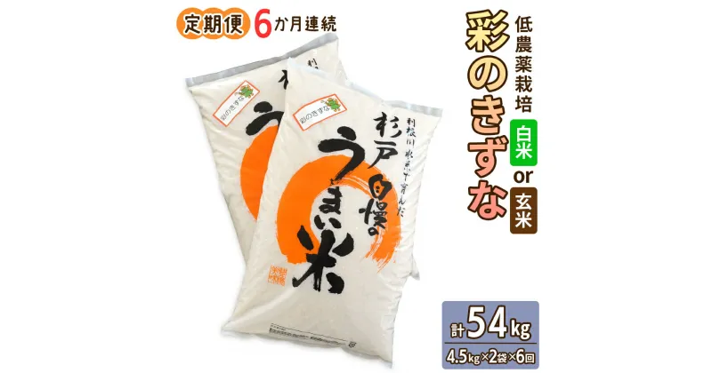 【ふるさと納税】新米 [定期便／6ヶ月] 低農薬栽培の彩のきずな 計54kg (4.5kg×2袋×6ヶ月連続)｜おいしい お米 コメ こめ ご飯 ごはん 白米 玄米 お取り寄せ 直送 贈り物 贈答品 ふるさと納税 埼玉 杉戸 [0552-0554]