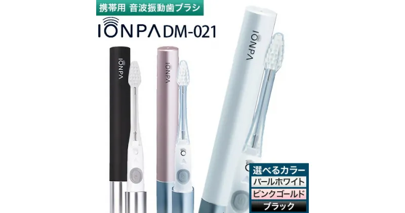 【ふるさと納税】携帯用 電動歯ブラシ 音波振動歯ブラシ IONPA DM-021 本体 イオン パールホワイト ピンクゴールド ブラック ionic アイオニック《30日以内に出荷予定(土日祝除く)》千葉県 流山市 送料無料 電動 歯ブラシ はみがき 乾電池式 歯周病予防 ホワイトニング