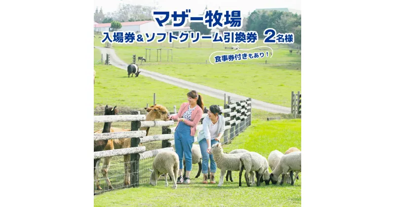 【ふるさと納税】マザー牧場 入場券 おすすめ ソフトクリーム 引換券 食事券 ペア 2名様 チケット 体験 レジャー おでかけ 観光牧場 動物 花畑 アトラクション イベント 自然 イルミネーション ステーキ ソーセージ ジンギスカン 牛乳 家族 ファミリー カップル 子ども