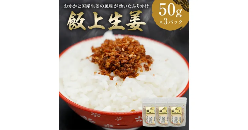 【ふるさと納税】 飯上生姜50g×3パック おかかと千葉県産生姜の風味が効いたふりかけ 千葉県 南房総市 ふりかけ 鰹節 辛味 国産 ごはん おにぎり チャーハン 繁盛 お茶漬け 高家ふるさと産品 おかず お取り寄せ グルメ 送料無料