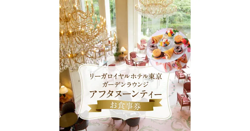 【ふるさと納税】【リーガロイヤルホテル東京/ガーデンラウンジ】アフタヌーンティーお食事券 スイーツ 軽食 紅茶 コーヒー カフェ 女子会 食事券 チケット ギフト ホテル 記念日 旅行 東京 新宿 0052-007-S05